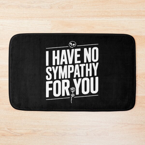 Item preview, I Have No Sympathy For You designed and sold by Frank Ring.