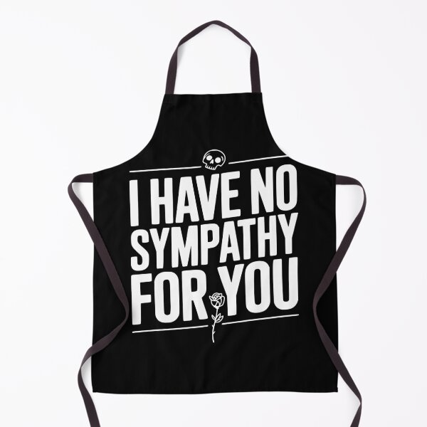 Item preview, I Have No Sympathy For You designed and sold by Frank Ring.