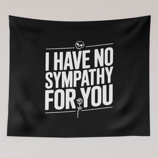 Item preview, I Have No Sympathy For You designed and sold by Frank Ring.