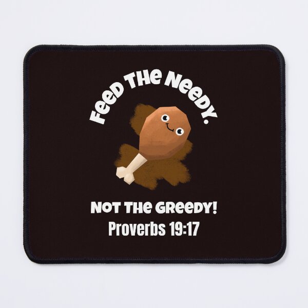Item preview, Feed the Needy Not the Greedy | Proverbs 19:17 Christian Quote designed and sold by kjson1.
