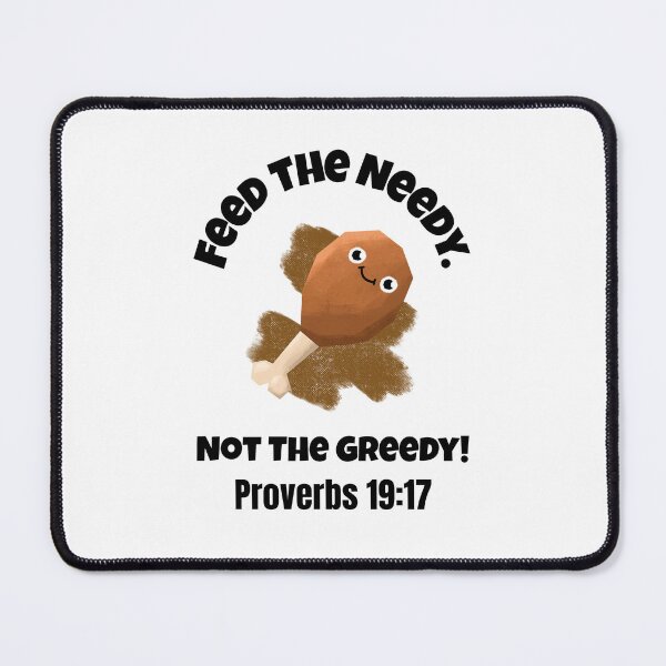 Item preview, Feed the Needy Not the Greedy | Proverbs 19:17 Christian Quote designed and sold by kjson1.