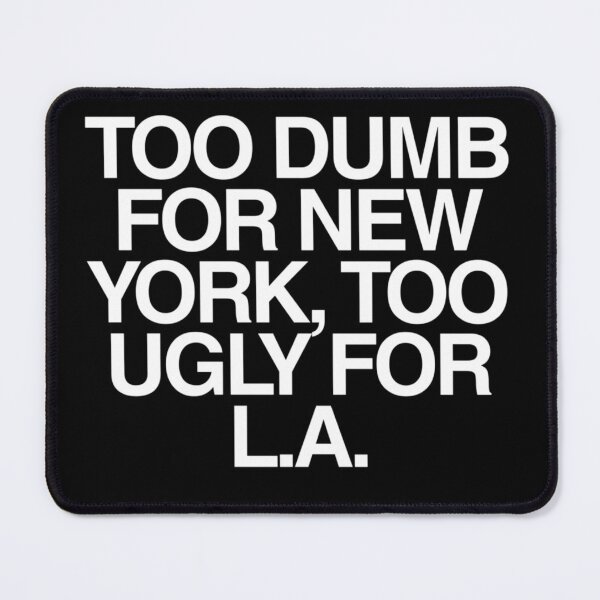 Item preview, Too Dumb for New York, Too Ugly for LA | Internet Humor Quote | Funny Sayings designed and sold by boldstuffshop.