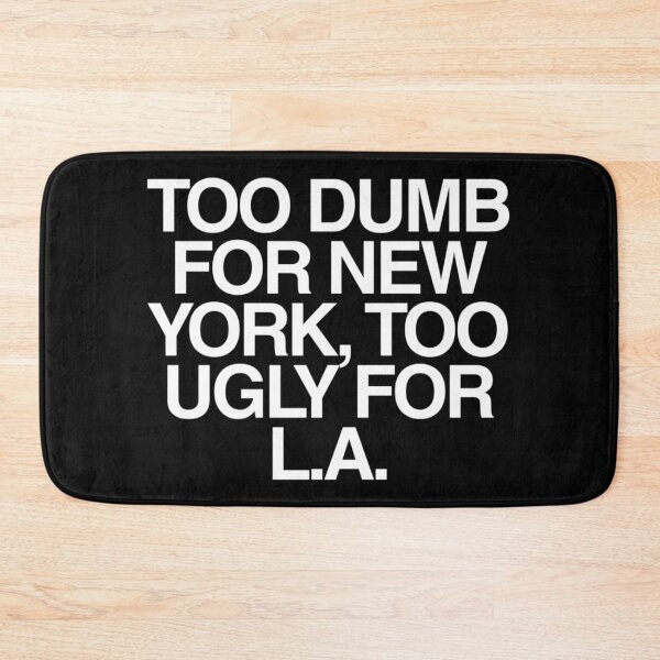 Item preview, Too Dumb for New York, Too Ugly for LA | Internet Humor Quote | Funny Sayings designed and sold by boldstuffshop.