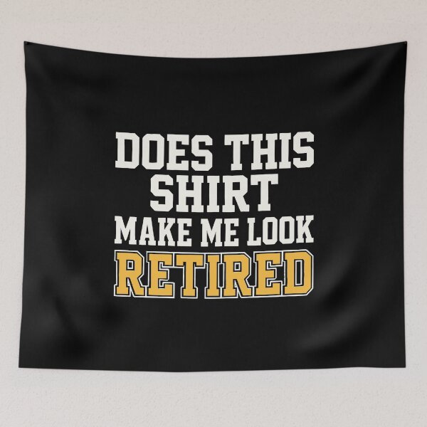 Item preview, Retirement Funny  Does This Shirt Make Me Look Retired designed and sold by tmerchtrends.