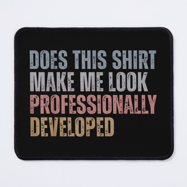Item preview, Does This Shirt Make Me Look Professionally Developed designed and sold by ciaro-media.