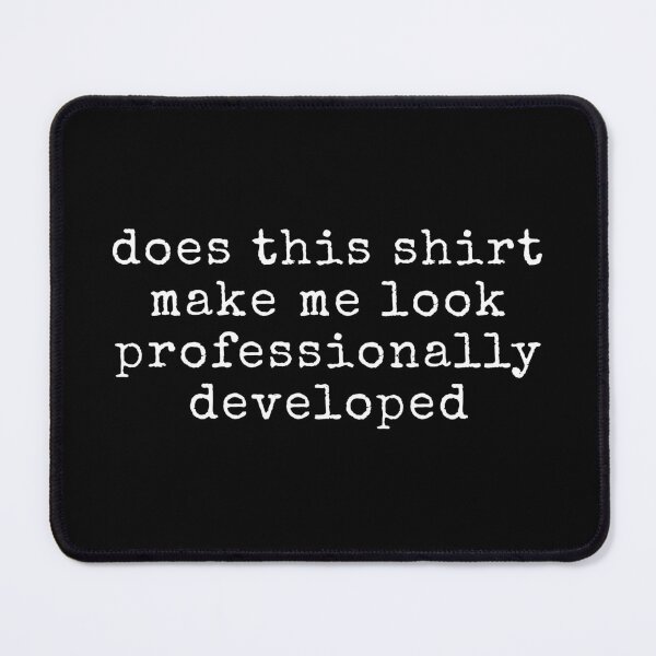 Item preview, Does This Shirt Make Me Look Professionally Developed designed and sold by ciaro-media.