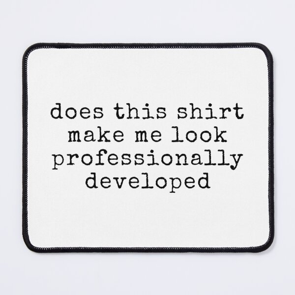 Item preview, Does This Shirt Make Me Look Professionally Developed designed and sold by ciaro-media.