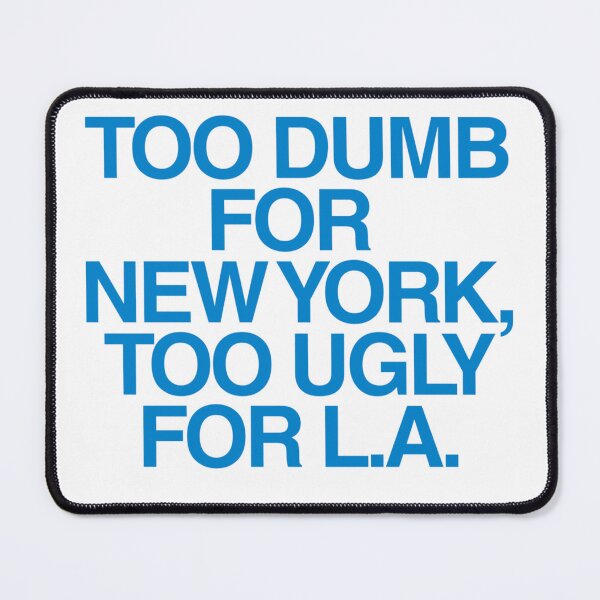 Item preview, Too Dumb for New York Too Ugly for LA | Self Deprecating Humor | Meme Quote designed and sold by boldstuffshop.