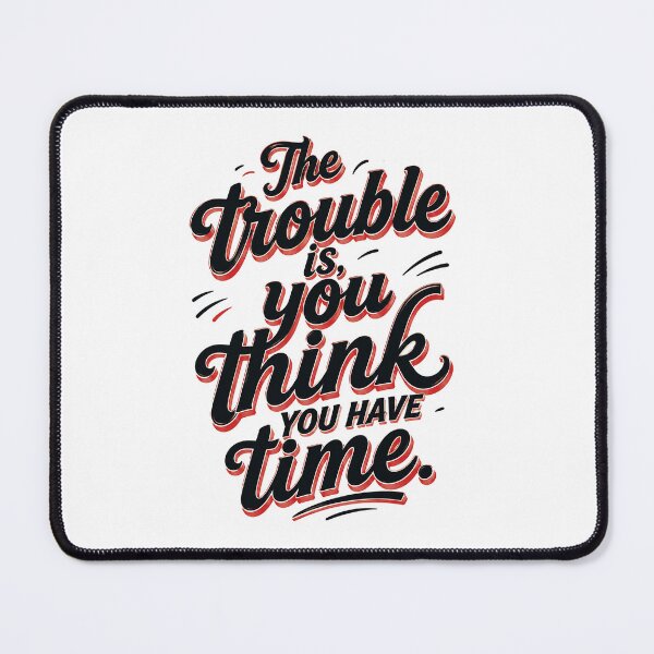 Item preview, The trouble is, you think you have time. designed and sold by Ligerheart designs.