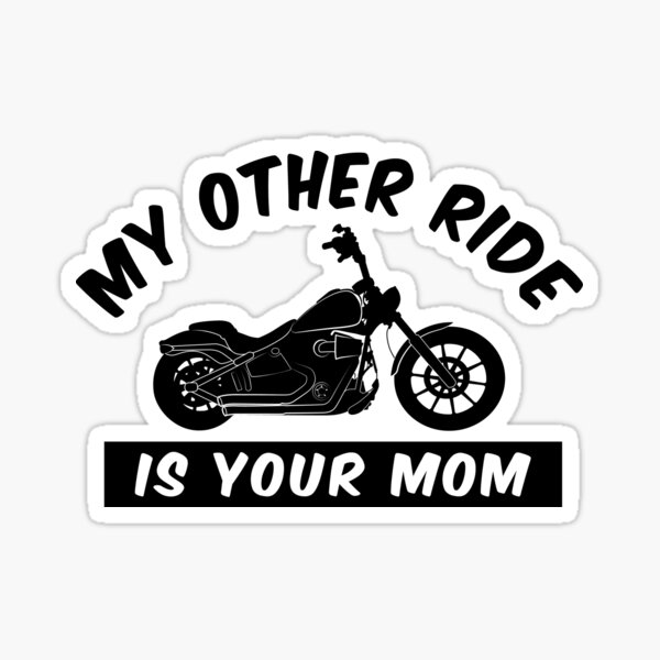 My Other Ride is Your Mom - Motorcycle Humor Sticker by Fourmutz.