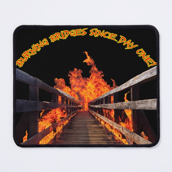 Item preview, BURNING BRIDGES SINCE DAY ONE! designed and sold by BIGPIX91011.