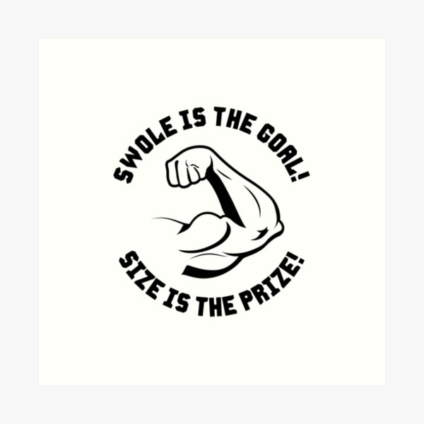 Swole is the Goal! Size is the Prize! - Bodybuilding, Weightlifting Inspiration Art Print