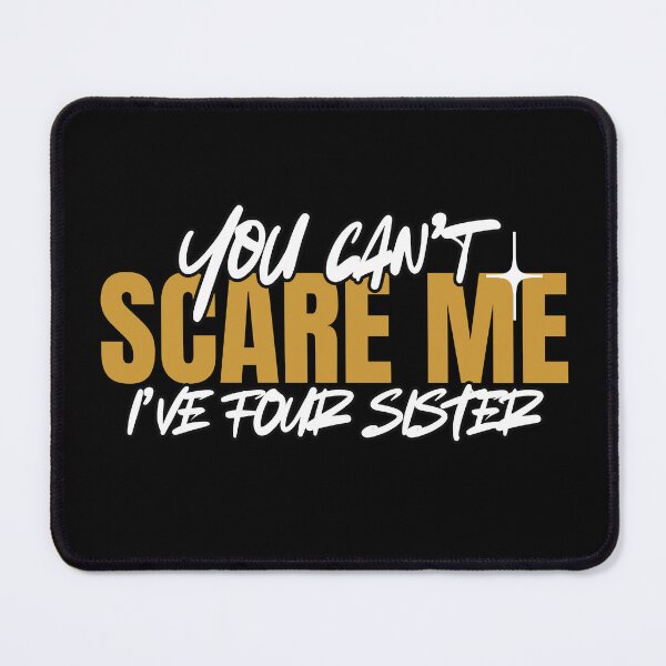 Item preview, You Can't Scare Me I Have Four Sister designed and sold by FridPix.