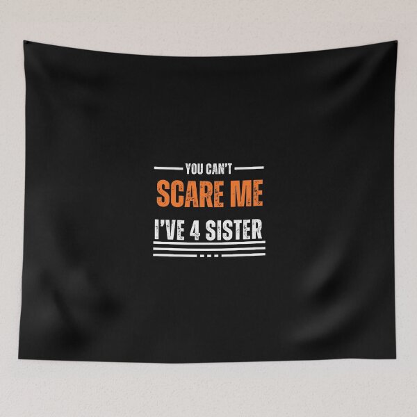 Item preview, You Can't Scare Me I Have Four Sister designed and sold by FridPix.