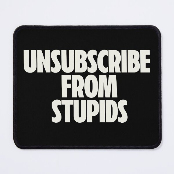 Item preview, Unsubscribe From Stupids designed and sold by Koyaanisqatsian.