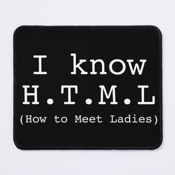 Item preview, I Know HTML (How To Meet Ladies) designed and sold by NoThoughtsCat.