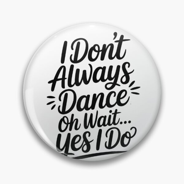Item preview, Funny Dance Quote I Don't Always Dance Oh Wait Yes I Do Design designed and sold by mari-kayden.