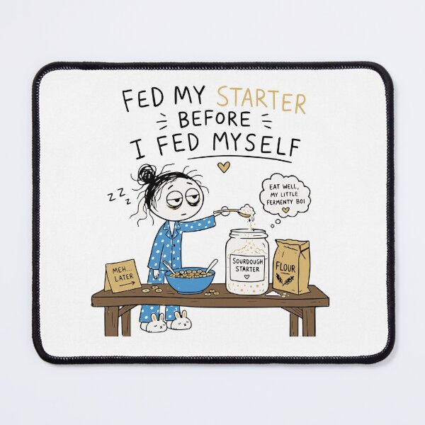Item preview, Fed My Starter Before I Fed Myself Sourdough Baker designed and sold by Popstudio85.