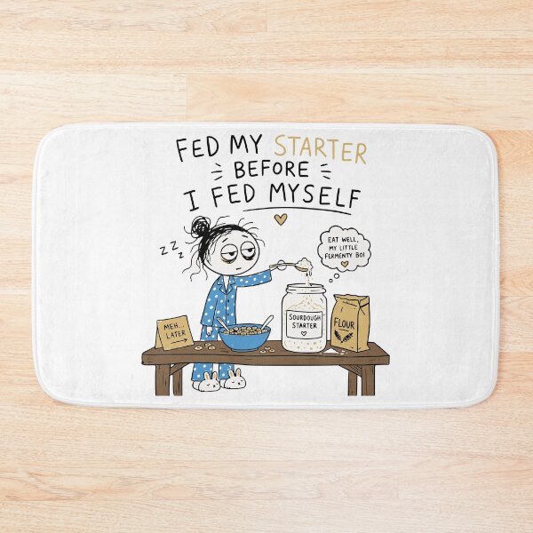 Item preview, Fed My Starter Before I Fed Myself Sourdough Baker designed and sold by Popstudio85.
