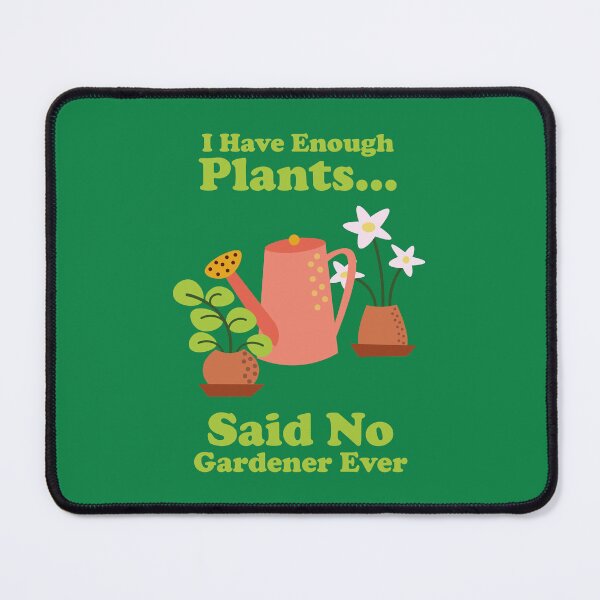 Item preview, I Have Enough Plants. Said No Gardener Ever. gardening. gardener. plant dad. plant lover. designed and sold by NPC-wear.