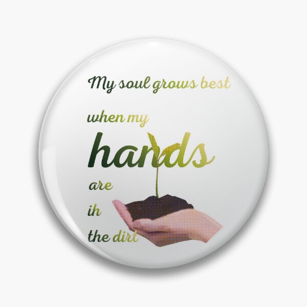 Item preview, My soul grows best when my hands are in the dirt designed and sold by Narcissus6.