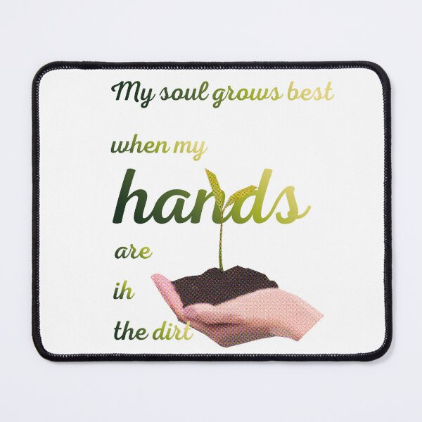 Item preview, My soul grows best when my hands are in the dirt designed and sold by Narcissus6.