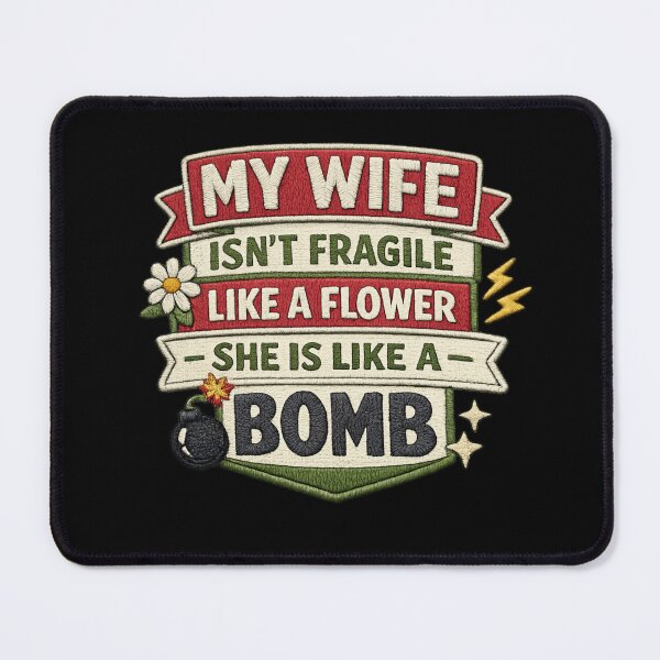 Item preview, My wife isn't fragile like a flower She is like a bomb designed and sold by HiPatti.