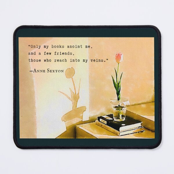 Item preview, Anne Sexton quote: Only my books anoint me, and a few friends, those who reach into my veins. designed and sold by artbleed.