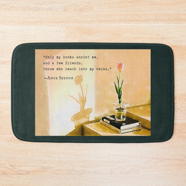 Item preview, Anne Sexton quote: Only my books anoint me, and a few friends, those who reach into my veins. designed and sold by artbleed.