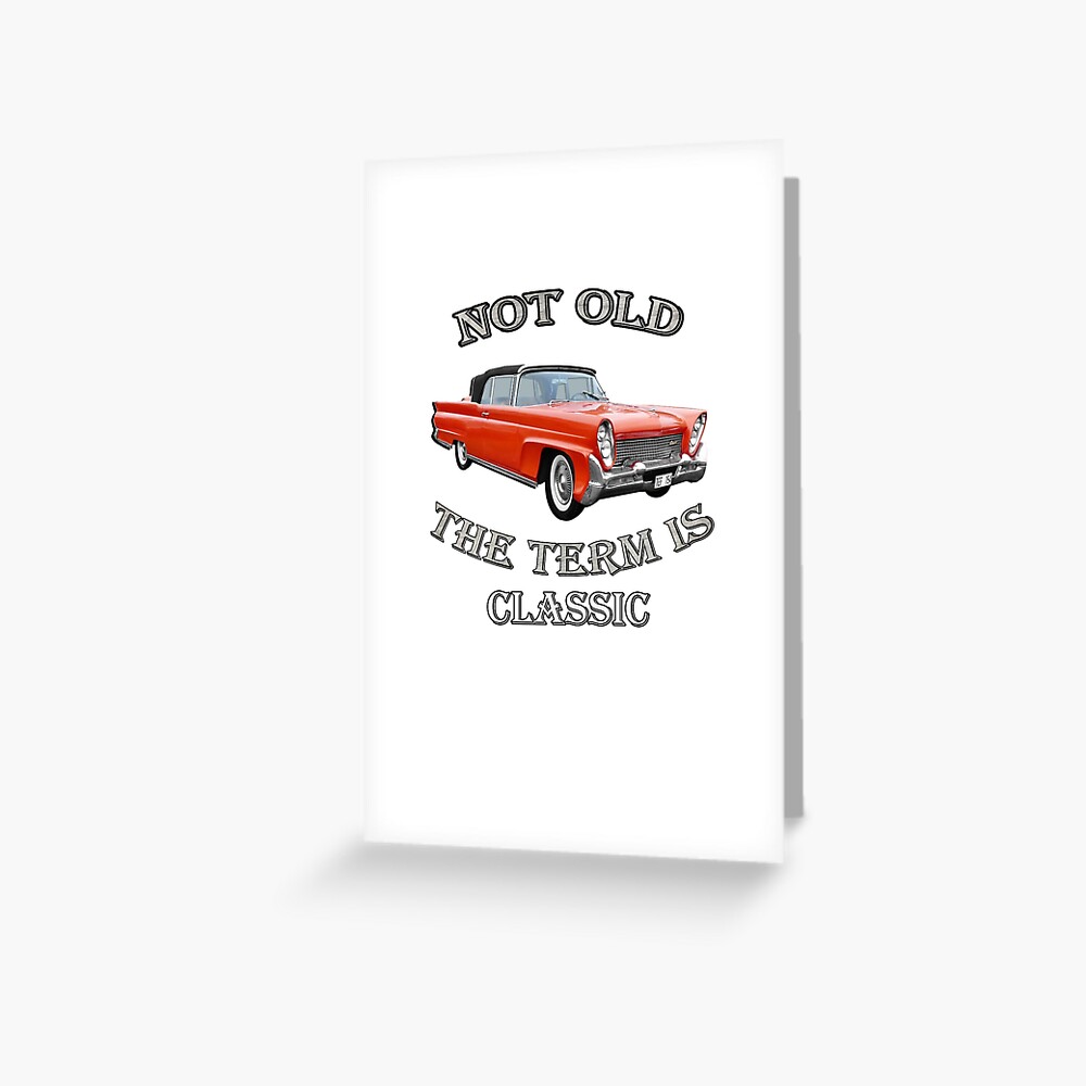 Carte De Vœux Design De Voitures Anciennes Classiques Ideal Pour Un Cadeau D Anniversaire Ou De Retraite Funny Not Old Automobiles 1958 Lincoln Continental Capri Concu Produits Concus Par Tamdevo1 Redbubble