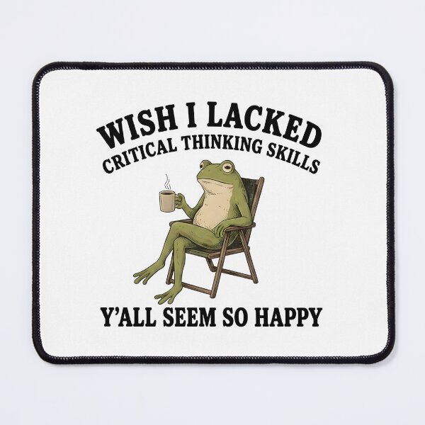 Item preview, Wish I Lacked Critical Thinking Skills Y'all Seem So Happy designed and sold by maple-moon.