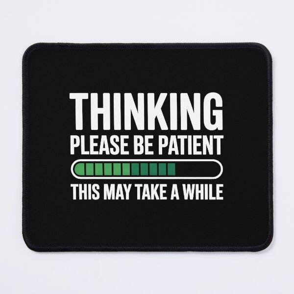 Item preview, Thinking Please Be Patient This May Take A While Funny Loading Gift designed and sold by Say It With Ink.