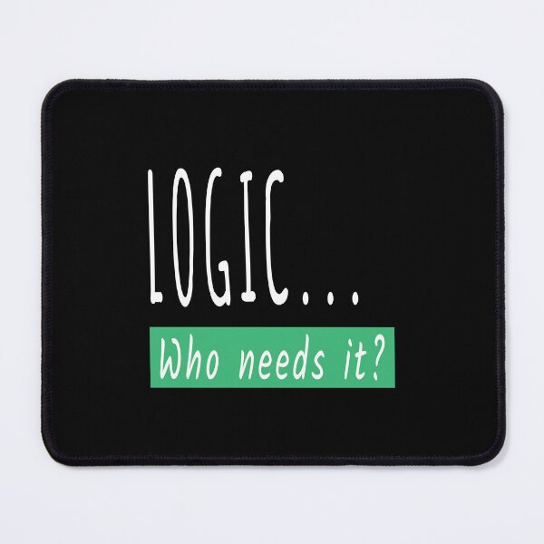 Item preview, Logic Who Needs It Funny Sarcastic Gift designed and sold by Say It With Ink.
