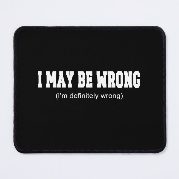 Item preview, I May Be Wrong I'm Definitely Wrong Funny Sarcastic Gift designed and sold by Say It With Ink.