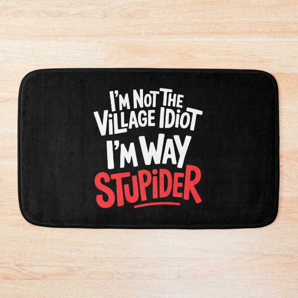 Item preview, I'm Not The Village Idiot I'm Way Stupider Funny Sarcastic Gift designed and sold by Say It With Ink.