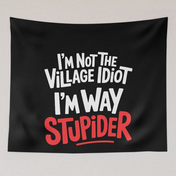 Item preview, I'm Not The Village Idiot I'm Way Stupider Funny Sarcastic Gift designed and sold by Say It With Ink.