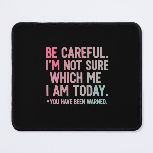 Item preview, Be Careful. I'm Not Sure Which Me I Am Today. You Have Been Warned. Funny Mood Personality Quote designed and sold by SofiBlair.