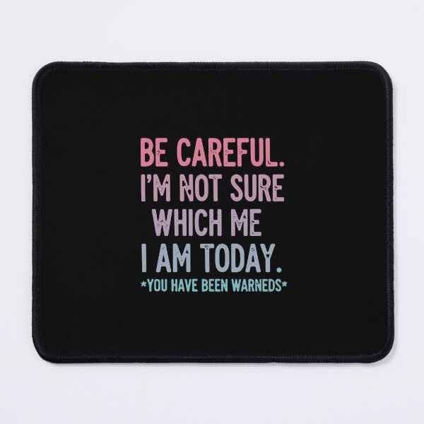 Item preview, Be Careful I'm Not Sure Which Me I Am Today You Have Been Warned Sarcastic Moods Funny Women Quote designed and sold by SofiBlair.