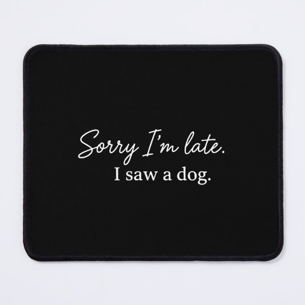 Item preview, Sorry I'm Late. I Saw A Dog. Funny Dog Lover Pet Owner Humor designed and sold by SofiBlair.
