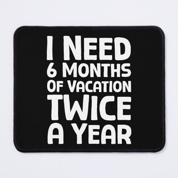 Item preview, I Need 6 Months Of Vacation Twice A Year - W_1 designed and sold by AhmedHelal24795.