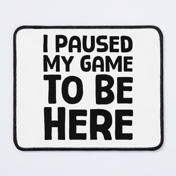Item preview, I Paused My Game To Be Here - B_1 designed and sold by AhmedHelal24795.