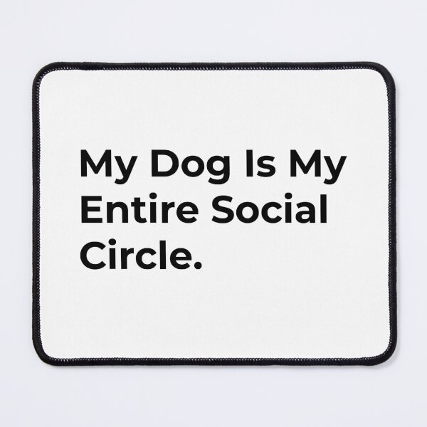 Item preview, My Dog Is My Entire Social Circle designed and sold by Sane Threads.