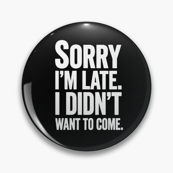 Item preview, Sorry I'm Late. I Didn't Want to Come. designed and sold by Inky Accessories.