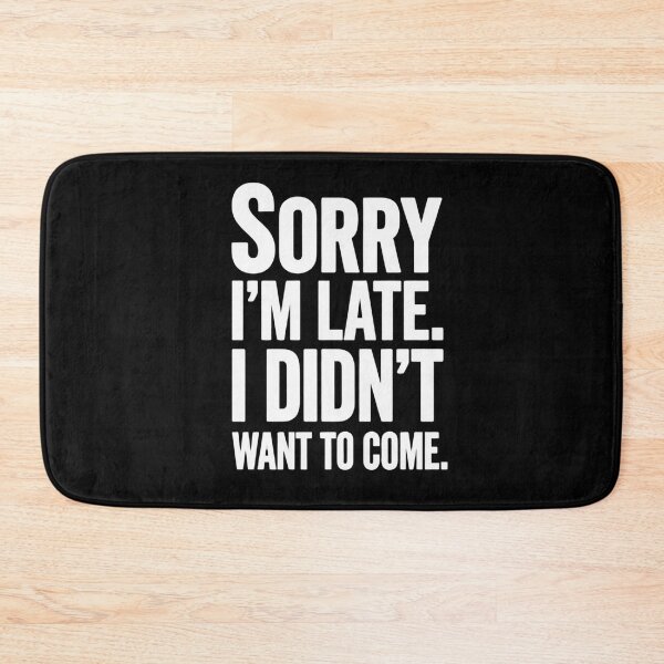Item preview, Sorry I'm Late. I Didn't Want to Come. designed and sold by Inky Accessories.