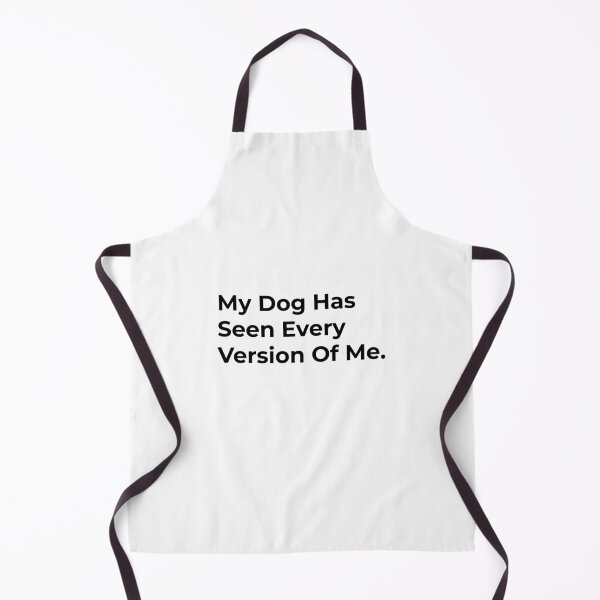 Item preview, My Dog Has Seen Every Version Of Me designed and sold by Sane Threads.