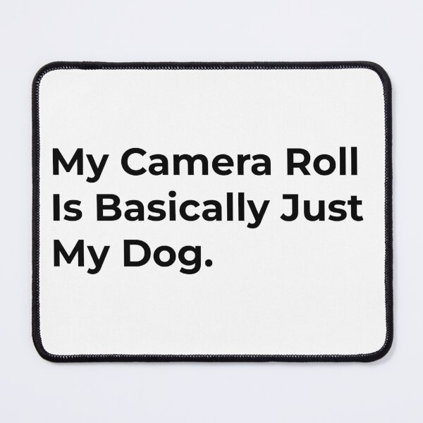 Item preview, My Camera Roll Is Basically My Dog. designed and sold by Sane Threads.
