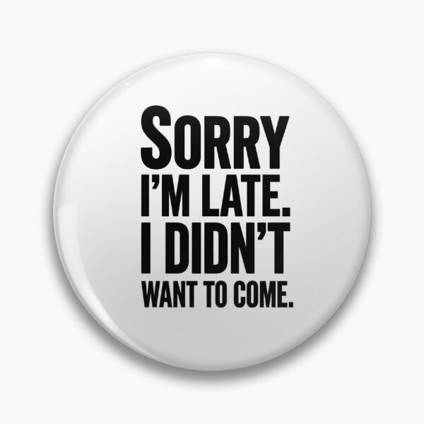 Item preview, Sorry I'm Late. I Didn't want to come.  designed and sold by Inky Accessories.