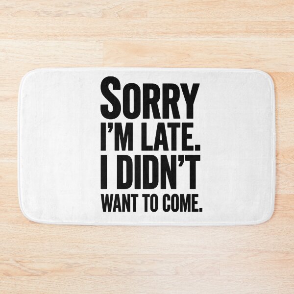Item preview, Sorry I'm Late. I Didn't want to come.  designed and sold by Inky Accessories.