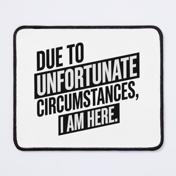 Item preview, Due to Unfortunate Circumstances I Am Here – Funny Sarcastic Quote designed and sold by Inky Accessories.