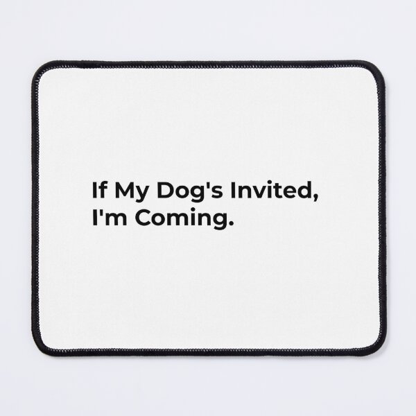 Item preview, If My Dog's Invited, I'm Coming designed and sold by Sane Threads.